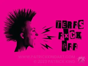TERFs Fxck Off - LGBTQ+ Art - Patrick King Art
